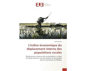 L'indice économique du déplacement interne des populations rurales: Déplacement interne des populations rurales au Kasaï central. Cas du secteur de Kasangidi dans le territoire de Dibaya