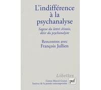 L'indifférence À La Psychanalyse - Sagesse Du Lettré Chinois, Désir Du Psychanalyste, Rencontres Avec François Jullien