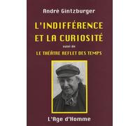 L'indifférence et la curiosité - Suivi de le théâtre reflet des temps