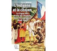 L'Indigène et le citoyen: La Ligue des droits de l'homme dans les colonies 1898-1940