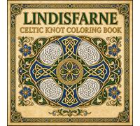 Lindisfarne Celtic Knot Coloring Book: 40 Interlaced Knotwork and Floral Border Designs Inspired by the Lindisfarne Gospels Manuscript Tradition