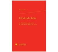 L'individu Libre - Le Libéralisme Anglo-Saxon De John Stuart Mill À Nos Jours