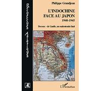L'Indochine face au Japon: 1940-1945 Decoux- de Gaulle, un malentendu fatal