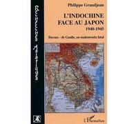 L'Indochine face au Japon 1940-1945 - Decoux- de Gaulle, un malentendu fatal - Philippe Grandjean - L'harmattan - broché - Etude