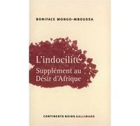 L'Indocilité Supplément au "Désir d'Afrique" - Boniface Mongo-Mboussa - Gallimard - broché - Essai