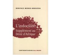 L'Indocilité Supplément au "Désir d'Afrique" - Boniface Mongo-Mboussa - Gallimard - broché - Essai