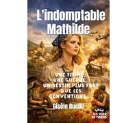 L'indomptable Mathilde: Une femme, une guerre, un destin plus fort que les conventions en terre auvergnate...