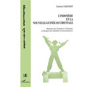 L'indonésie et la Nouvelle-Guinée occidentale Maintien des frontières coloniales ou respect des identités - Gabriel Defert - L'harmattan - broché - Livre