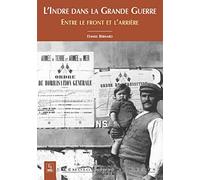 Indre dans la Grande Guerre (L') - Entre le front et l'arrière Entre front et l'arrière - Daniel Bernard - Nouvelles Editions Sutton - broché - Monographie