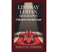 LINDSAY LOHAN BIOGRAPHY: A Life Lived On The Red Carpet
