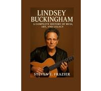 Lindsey Buckingham: A Complete History of Music, Art, and Legacy