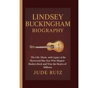 LINDSEY BUCKINGHAM BIOGRAPHY: The Life, Music, and Legacy of the Fleetwood Mac Star Who Shaped Modern Rock and Won the Hearts of Millions
