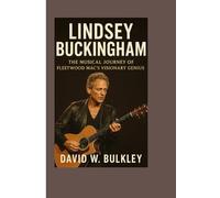 LINDSEY BUCKINGHAM BIOGRAPHY: The Musical Journey Of Fleetwood Mac’s Visionary Genius
