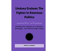Lindsey Graham: The Fighter in American Politics: Unveiling the Journey of a Survivor, Strategist, and Political Power Player