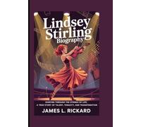 LINDSEY STIRLING BIOGRAPHY: Dancing Through the Strings of Life, A True Story of Talent, Tenacity, and Transformation