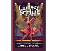 LINDSEY STIRLING BIOGRAPHY: Dancing Through the Strings of Life, A True Story of Talent, Tenacity, and Transformation