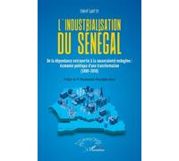 L'industrialisation du Sénégal De la dépendance extravertie à la souveraineté endogène : économie politique d’une transformation (1880-2050) - Chérif Salif Sy - L'harmattan - broché - Essai