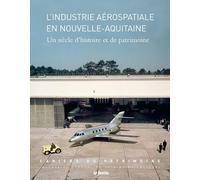 L'Industrie Aerospatiale en Nouvelle-Aquitaine - un Siecle d'Histoire et de Patrimoine