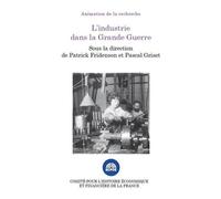 L'industrie Dans La Grande Guerre - Colloque Des 15 Et 16 Novembre 2016