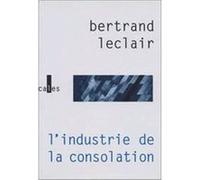 L'industrie de la consolation Bertrand Leclair (Auteur)