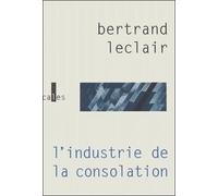 L'industrie de la consolation - La littérature face au "cerveau global" - Bertrand Leclair - Verticales - Livre