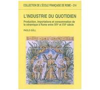 L'industrie Du Quotidien - Production, Importations Et Consommation De La Céramique À Rome Entre Xive Et Xvie Siècle