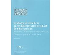 L'industrie Du Silex Du Ve Au Ive Millénaire Dans Le Sud-Est Du Bassin Parisien - Rubané, Villeneuve-Saint-Germain, Cerny Et Groupe De Noyen