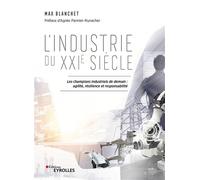 L'industrie du XXIe siècle Les champions industriels de demain : agilité, résilience et responsabilité - Max Blanchet - Eyrolles - broché - Essai