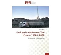 L'industrie minière en Côte d'Ivoire 1960 à 2000 Prospection et Exploitation - Ignace KOFFI - Universitaires Europeennes - broché - Essai
