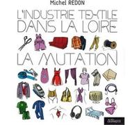L'industrie textile dans la Loire Michel Redon (Auteur)