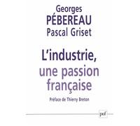 L'industrie, une passion française Entretiens avec Pascal Griset - Georges Pebereau - Puf - broché - Essai