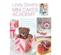 Lindy Smith's Mini Cakes Academy: Step-By-Step Expert Cake Decorating Techniques for Over 30 Mini Cake Designs