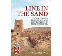 Line in the Sand: French Foreign Legion Forts and Fortifications in Morocco 1900-1926