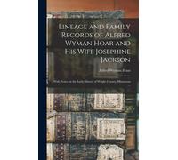 Lineage And Family Records Of Alfred Wyman Hoar And His Wife Josephine Jackson; With Notes On The Early History Of Wright County, Minnesota ...