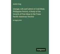 Lineage, Life and Labors of José Rizal, Philippine Patriot; A Study of the Growth of Free Ideas in the Trans Pacific American Territor: in large print