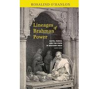 Lineages of Brahman Power: Caste, Family, and the State in Western India, 1600-1900