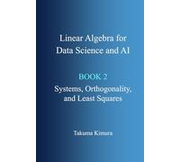 Linear Algebra for Data Science and AI: Book 2. Systems, Orthogonality, and Least Squares