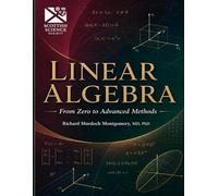 Linear Algebra: From Zero to Advanced Methods