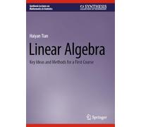 Linear Algebra: Key Ideas and Methods for a First Course