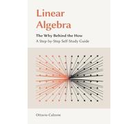 Linear Algebra: The Why Behind the How - A Step-by-Step Self-Study Guide