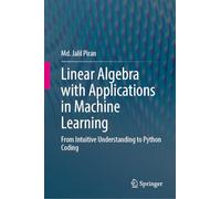 Linear Algebra with Applications in Machine Learning: From Intuitive Understanding to Python Coding