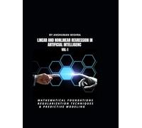 Linear and Nonlinear Regression in Artificial Intelligenc VOL-1: Mathematical Foundations, Regularization Techniques & Predictive Modeling
