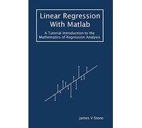 Linear Regression With Matlab: A Tutorial Introduction to the Mathematics of Regression Analysis
