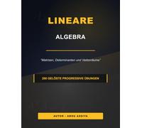Lineare Algebra: Matrizen, Determinanten und Vektorräume - 200 gelöste progressive Übungen