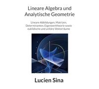 Lineare Algebra und Analytische Geometrie: Lineare Abbildungen, Matrizen, Determinanten, Eigenwerttheorie sowie euklidische und unitäre Vektorräume