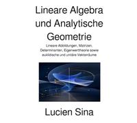 Lineare Algebra und Analytische Geometrie: Lineare Abbildungen, Matrizen, Determinanten, Eigenwerttheorie sowie euklidische und unitäre Vektorräume