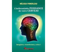 L'inébranlable puissance de votre cerveau - Imaginez, transformez, créez !