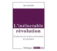L'inéluctable révolution: Ne plus être les victimes consentantes des idéologies