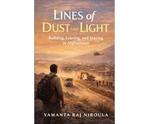 Lines of Dust and Light: Building, Leaving, and Staying in Afghanistan
