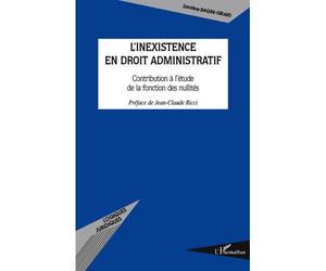 L'inexistence en droit administratif Contribution à l'étude de la fonction des nullités - Sandrine Biagini-Girard - L'harmattan - broché - Etude